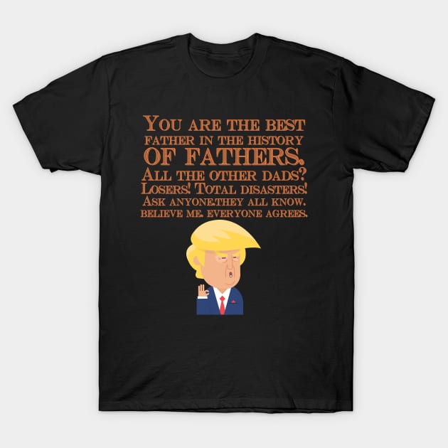 You Are The Best Father In The History Of Fathers. All The Other Dads Losers! Trump fathers gift T-Shirt by Oh My Gift Art